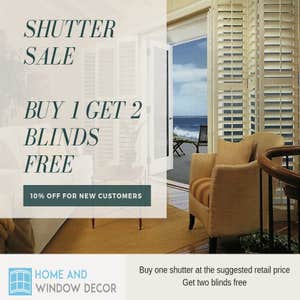 Buy 1 Shutter at the sugg retail price -- Get 2 Blinds Free + 10% off for new customers